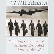 WWII Airmen: Amazing Accounts of Airmen Recorded During the War | [Various Authors]