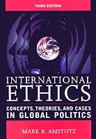 International Ethics: Concepts, Theories, and Cases in Global Politics