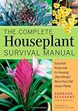 The Complete Houseplant Survival Manual: Essential Know-How for Keeping  (Not Killing) More Than 160 Indoor Plants