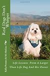 Real Dogs Don't Whisper: Life lessons from a larger than life dog - and his owner!