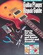 Guitar Player Repair Guide: How to Set-Up, Maintain, and Repair Electrics and Acoustics