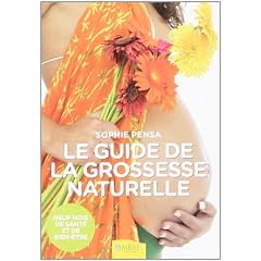 Guide de la grossesse naturelle : Neuf mois de sant� et de bien-�tre