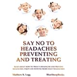Say NO to Headaches - Preventing and Treating: Read about How to Treat a Headache and Prevent Headaches. Enjoy Life with no more Daily Headaches! +FREE BOOKS $37+ Value!