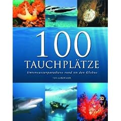 100 Tauchpl�tze: Unterwasserparadiese rund um den Globus