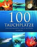 100 Tauchpl�tze: Unterwasserparadiese rund um den Globus