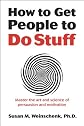 How to Get People to Do Stuff: Master the art and science of persuasion and motivation