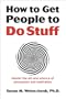 How to Get People to Do Stuff: Master the art and science of persuasion and motivation