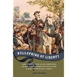 Wellspring of Liberty: How Virginia's Religious Dissenters Helped Win the American Revolution and Secured Religious Liberty ~ John Ragosta