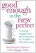Good Enough Is the New Perfect: Finding Happiness and Success in Modern Motherhood