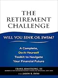 The retirement challenge : will you sink or swim? : a complete, do-it-yourself toolkit to navigate your financial future