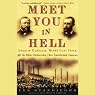 Meet You in Hell: Carnegie, Frick, and the Bitter Partnership That Transformed America