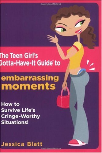 The Teen Girl's Gotta-Have-It Guide to Embarrassing Moments: How to Survive Life's Cringe-Worthy Situations! (Teen Girl's Gotta-Have-It Guides)