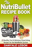 Nutribullet Recipes: Nutribullet Recipe Book: 25 Healthy, Fast & Delicious Clean Eating Recipes for the Nutribullet System (Quick and Easy Meals and Smoothies for Nutritious Eating Cookbook)