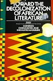 Toward the Decolonization of African Literature: African Fiction and Poetry and Their Critics: 001