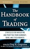 The handbook of trading : strategies for navigating and profiting from currency, bond, and stock markets