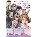 You Couldn't Ignore Me If You Tried: The Brat Pack, John Hughes, and Their Impact on a Generation