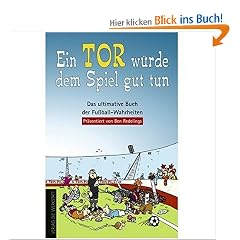 Ein Tor w�rde dem Spiel gut tun. Das ultimative Buch der Fu�ball-Wahrheiten