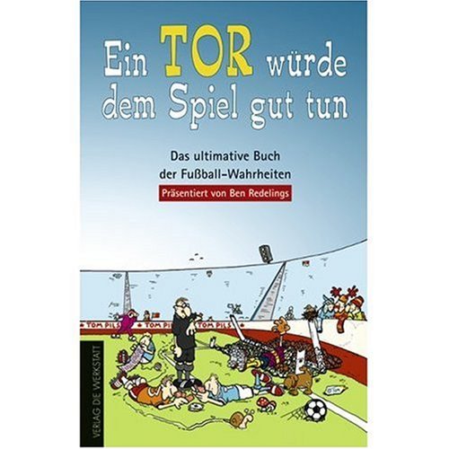 Buch - Cover Ein Tor würde dem Spiel gut tun. Das ultimative Buch der Fußball-Wahrheiten - Ben Redelings - Die Werkstatt
