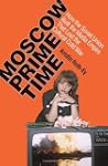 Moscow Prime Time: How the Soviet Uni...