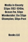 Media in County Sligo: I102-104fm, Ocean FM, Sligo Weekender, the Sligo Champion, Sligo Post-