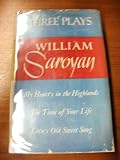 Three Plays : My Hearts in the Highlands, the Time of Your Life, Loves Old Sweet Song