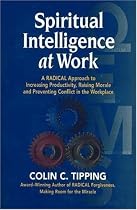 Spiritual Intelligence at Work: A Radical Approach to Increasing Productivity, Raising Morale and Preventing Conflict in the Workplace
