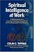 Spiritual Intelligence at Work: A Radical Approach to Increasing Productivity, Raising Morale and Preventing Conflict in the Workplace