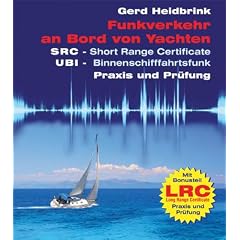 Funkverkehr an Bord von Yachten - Praxis und Pr�fung: SRC - Short Range Certificate, UBI - Binnenschifffahrtsfunk, LRC - Long Range Certificate