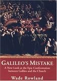 Galileos Mistake: A New Look at the Epic Confrontation Between Galileo and the Church