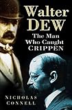 Walter Dew : the man who caught Crippen