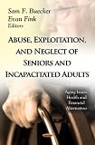 Abuse, Exploitation, and Neglect of Seniors and Incapacitated Adults (Aging Issues, Health and Financial Alternatives: Social Issues, Justice and Status)