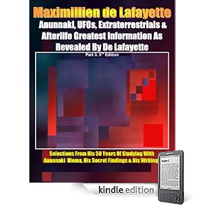 Anunnaki, UFOs, Extraterrestrials And Afterlife Greatest Information As Revealed By Maximillien de Lafayette. Part 3. 5th Edition.Selections from his 50 ... & his writings (Anunnaki Ulema Series)