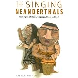The Singing Neanderthals: The Origins of Music, Language, Mind, and Body