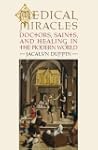 Medical Miracles: Doctors, Saints, an...