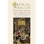 Medical Miracles: Doctors, Saints, and Healing in the Modern World