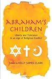 Abraham's Children: Liberty and Tolerance in an Age of Religious Conflict