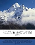 Journal of psycho-asthenics Volume v. 11-13 1906 Sept.-1909 June