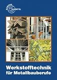 Produkt-Bild: Werkstofftechnik f&uuml;r Metallbauberufe: Mit Eigenschafts- und Ma&szlig;tabellen sowie Bearbeitungsrichtwerten f&uuml;r Werkstoffe, Halbzeuge, Normteile, Hilfsstoffe, Bauteile