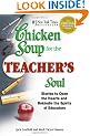 Chicken Soup for the Teacher's Soul: Stories to Open the Hearts and Rekindle the Spirits of Educators (Chicken Soup for the Soul (Paperback Health Communications))