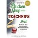 Chicken Soup for the Teacher's Soul: Stories to Open the Hearts and Rekindle the Spirit of Educators