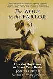 The Wolf in the Parlor: How the Dog Came to Share Your Brain