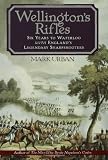 Wellington's Rifles: Six Years to Waterloo with England's Legendary Sharpshooters (0802714374) by Urban, Mark