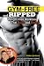 Gym-Free and Ripped: Weight-Free Workouts That Build and Sculpt