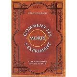 Comment les morts s'expriment et se manifestent depuis l'au-del� : Approche spirituelle et exp�rimentale de l'existence de la vie apr�s la mortpar Christophe Barb�