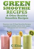 Green Smoothie Recipes & other Healthy Smoothie Recipes: Discover over 50 Easy Smoothie Recipes - breakfast smoothies, green smoothies, healthy ... treat smoothies and fruit smoothie recipes