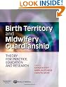 Birth Territory and Midwifery Guardianship: Theory for Practice, Education and Research, 1e