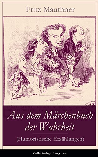 Aus dem Märchenbuch der Wahrheit (Humoristische Erzählungen) - Vollständige Ausgaben: Satirische Geschichten: Die Palme und die Menschensprache + Rosenrote ... + Das Opfer + Zwei Bettler (German Edition)