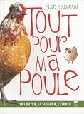 Tout pour ma poule : La choyer, la soigner, l'élever