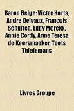 Baron Belge: Victor Horta, Andr Delvaux, Franois Schuiten, Eddy Merckx, Annie Cordy, Anne Teresa de Keersmaeker, Toots Thielemans