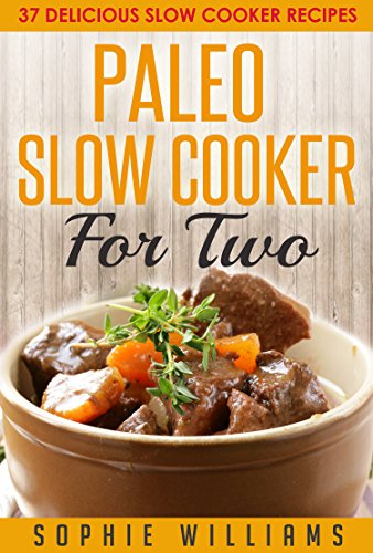 Paleo Slow Cooker For Two: 37 Delicious Slow Cooker Recipes